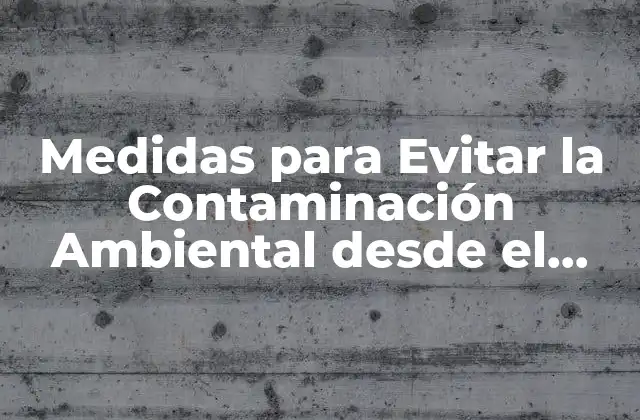 Medidas para Evitar la Contaminación Ambiental desde el Hogar