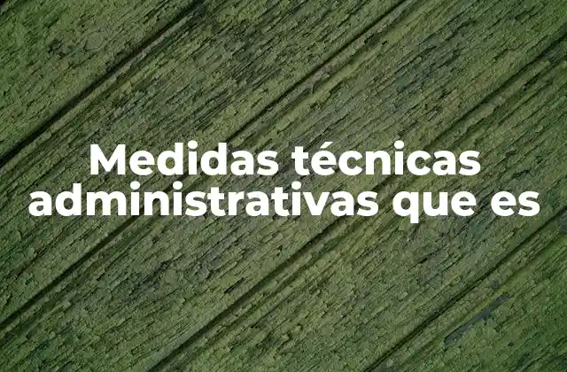 Medidas Técnicas Administrativas que es