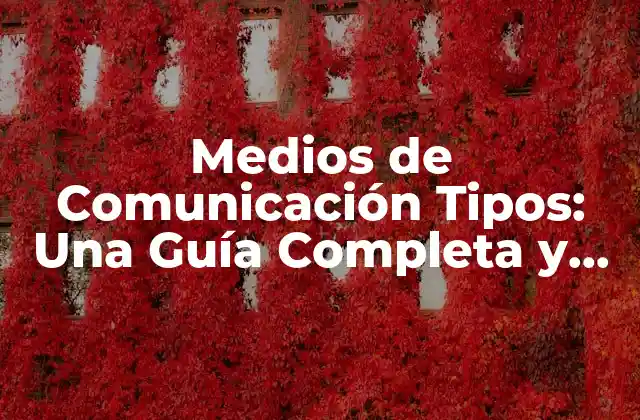 Medios de Comunicación Tipos: una Guía Completa y Actualizada