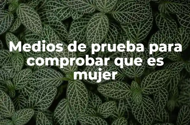 Medios de Prueba para Comprobar que es Mujer