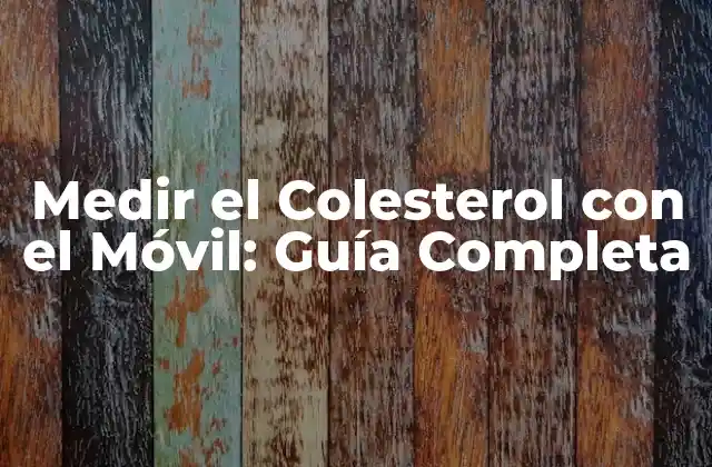 Medir el Colesterol con el Móvil: Guía Completa