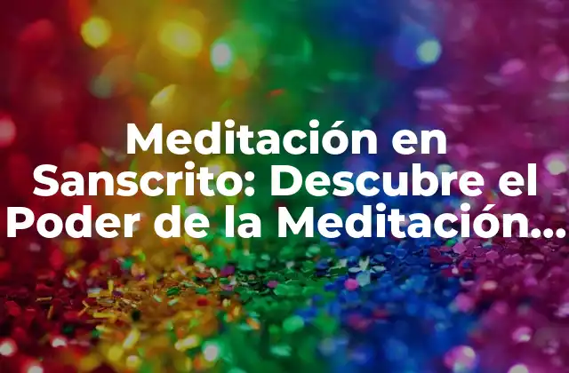 Meditación en Sanscrito: Descubre el Poder de la Meditación Budista