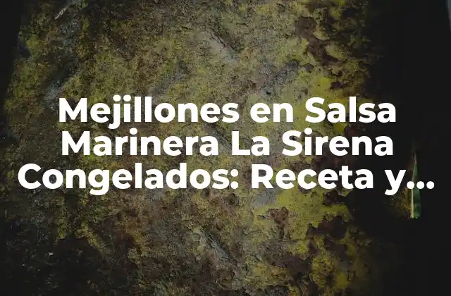 Mejillones en Salsa Marinera la Sirena Congelados: Receta y Preparación