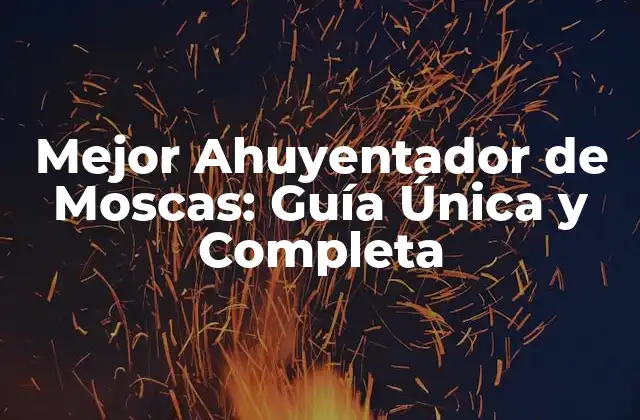 Mejor Ahuyentador de Moscas: Guía Única y Completa