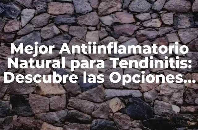 Mejor Antiinflamatorio Natural para Tendinitis: Descubre las Opciones Más Efectivas