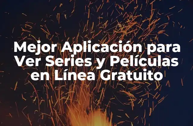 Mejor Aplicación para Ver Series y Películas en Línea Gratuito