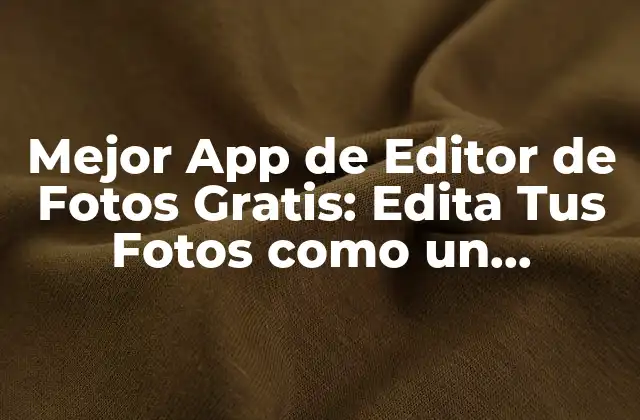 Mejor App de Editor de Fotos Gratis: Edita Tus Fotos como un Profesional