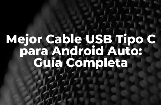 Mejor Cable Usb Tipo C para Android Auto: Guía Completa