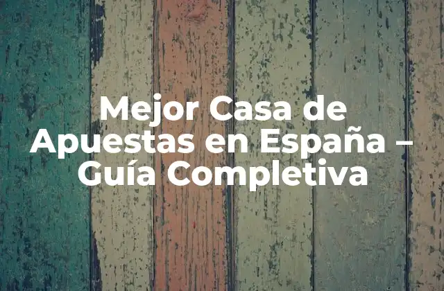 Mejor Casa de Apuestas en España – Guía Completiva