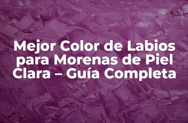 Mejor Color de Labios para Morenas de Piel Clara – Guía Completa