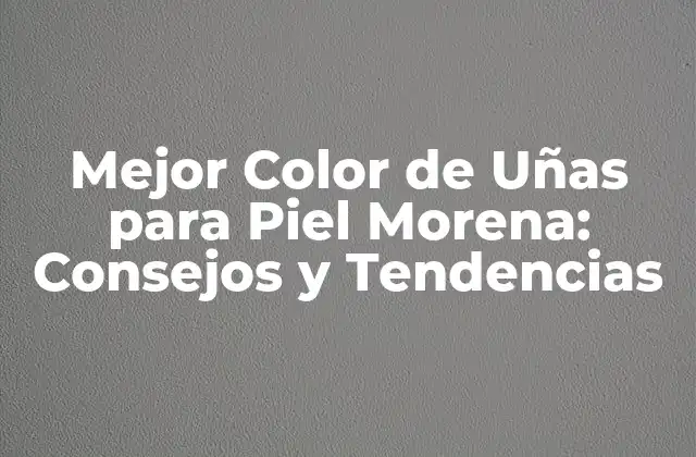 Mejor Color de Uñas para Piel Morena: Consejos y Tendencias