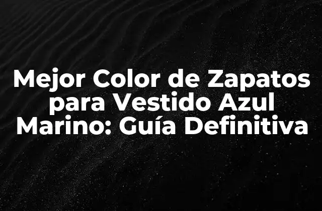 Mejor Color de Zapatos para Vestido Azul Marino: Guía Definitiva