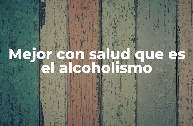 Mejor con Salud que es el Alcoholismo