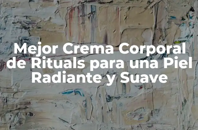 ¿Cuáles son los Ingredientes Clave de las Cremas Corporales de Rituals?
