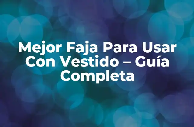 Mejor Faja para Usar con Vestido – Guía Completa