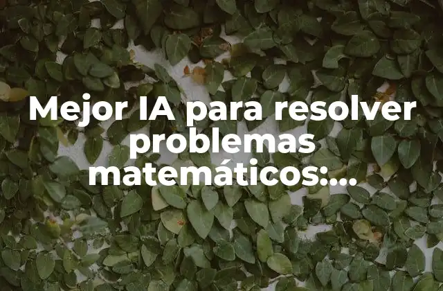 Mejor Ia para Resolver Problemas Matemáticos: Soluciones Innovadoras para la Resolución de Ecuaciones