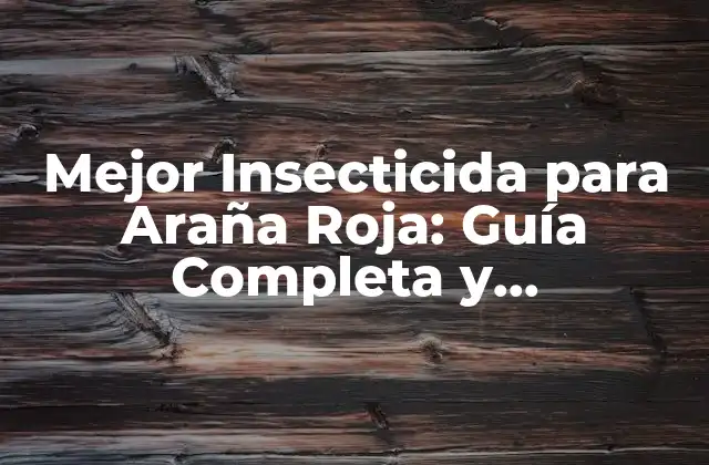 Mejor Insecticida para Araña Roja: Guía Completa y Actualizada