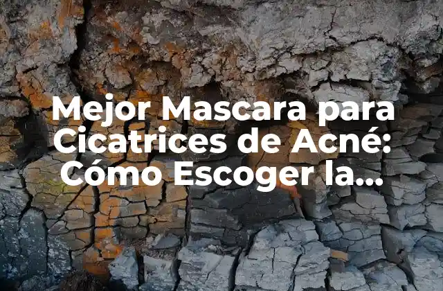 Mejor Mascara para Cicatrices de Acné: Cómo Escoger la Correcta