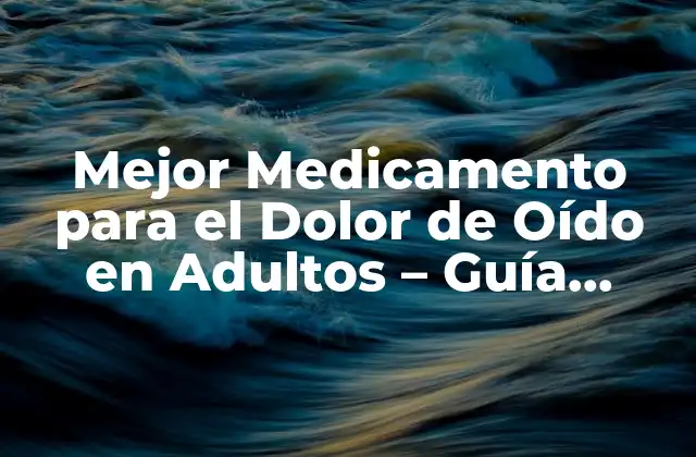 Mejor Medicamento para el Dolor de Oído en Adultos – Guía Completa