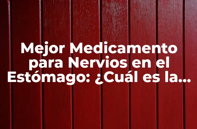 Mejor Medicamento para Nervios en el Estómago: ¿cuál es la Opción Ideal?