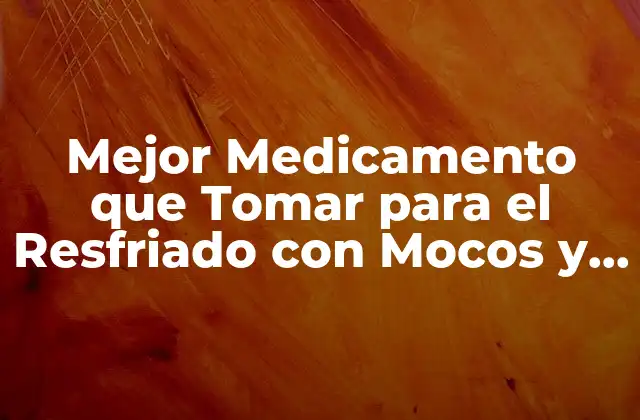 Mejor Medicamento que Tomar para el Resfriado con Mocos y Estornudos