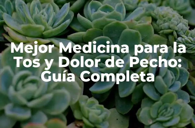 Mejor Medicina para la Tos y Dolor de Pecho: Guía Completa