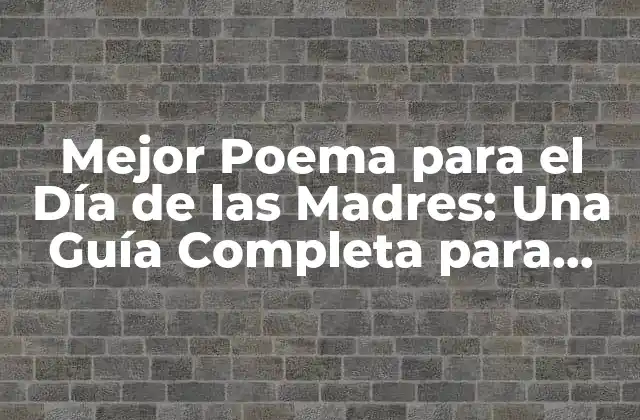Mejor Poema para el Día de las Madres: una Guía Completa para Expresar Tu Gratitud