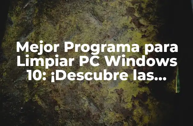 Mejor Programa para Limpiar Pc Windows 10: ¡descubre las Mejores Herramientas!
