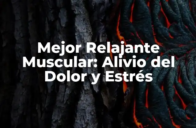 Mejor Relajante Muscular: Alivio Del Dolor y Estrés