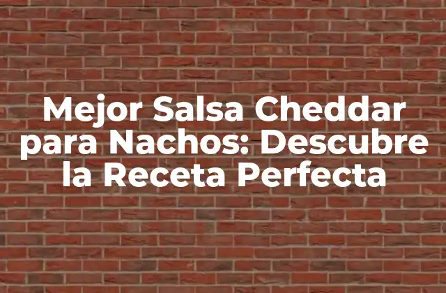 Mejor Salsa Cheddar para Nachos: Descubre la Receta Perfecta 2 Orígenes de la Salsa Cheddar para Nachos