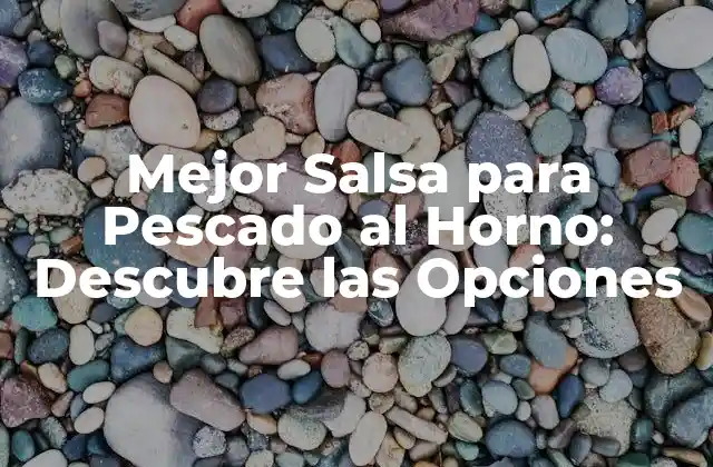 Mejor Salsa para Pescado Al Horno: Descubre las Opciones