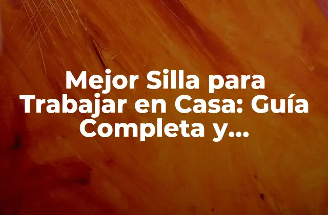 Mejor Silla para Trabajar en Casa: Guía Completa y Actualizada