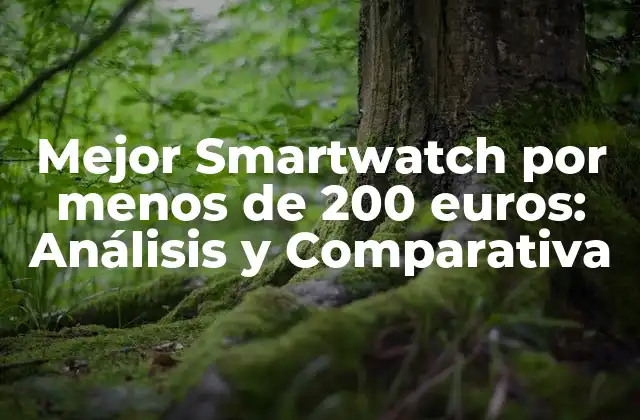 Mejor Smartwatch por Menos de 200 Euros: Análisis y Comparativa