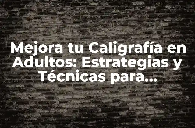 Mejora Tu Caligrafía en Adultos: Estrategias y Técnicas para Perfeccionar Tu Letra