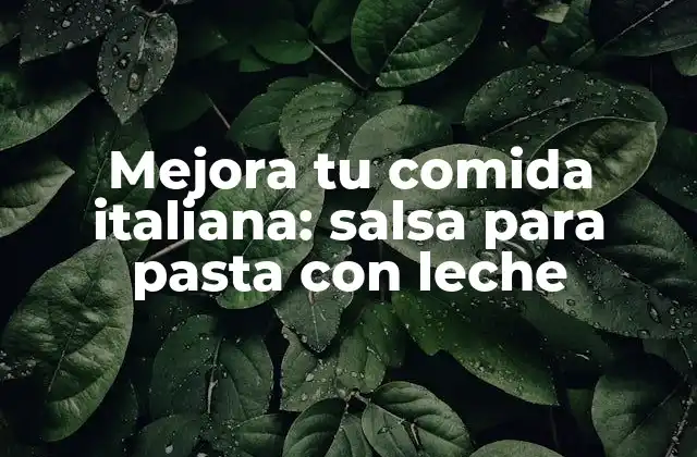 Mejora Tu Comida Italiana: Salsa para Pasta con Leche 2 Orígenes y evolución de la salsa para pasta con leche
