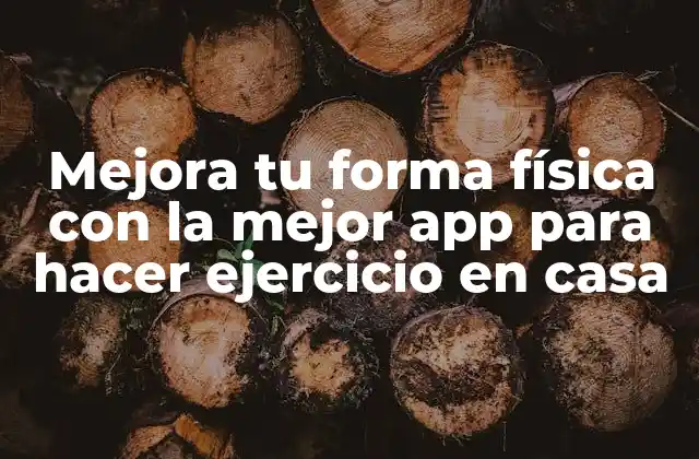 Mejora Tu Forma Física con la Mejor App para Hacer Ejercicio en Casa