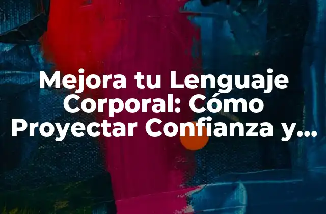 ¿Qué es el Lenguaje Corporal y por qué es Importante?