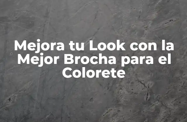 Mejora Tu Look con la Mejor Brocha para el Colorete