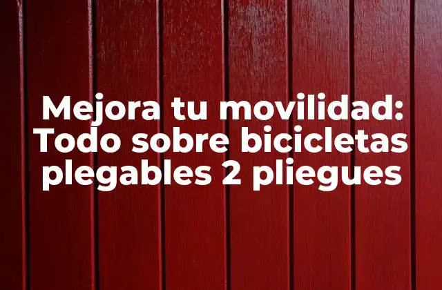 Mejora Tu Movilidad: Todo sobre Bicicletas Plegables 2 Pliegues