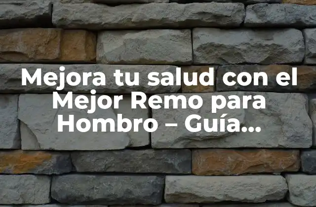 Mejora Tu Salud con el Mejor Remo para Hombro – Guía Completa