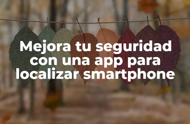 Mejora Tu Seguridad con una App para Localizar Smartphone