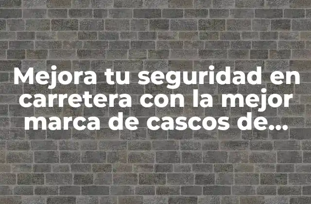 Mejora Tu Seguridad en Carretera con la Mejor Marca de Cascos de Moto