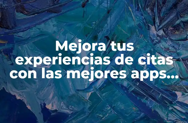 Mejora Tus Experiencias de Citas con las Mejores Apps para Citas de Sexo