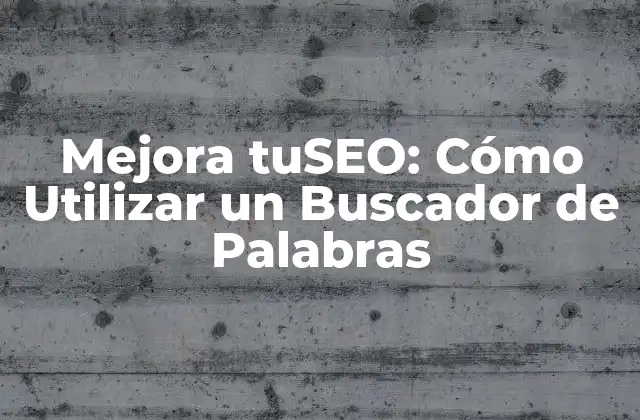Mejora Tuseo: Cómo Utilizar un Buscador de Palabras