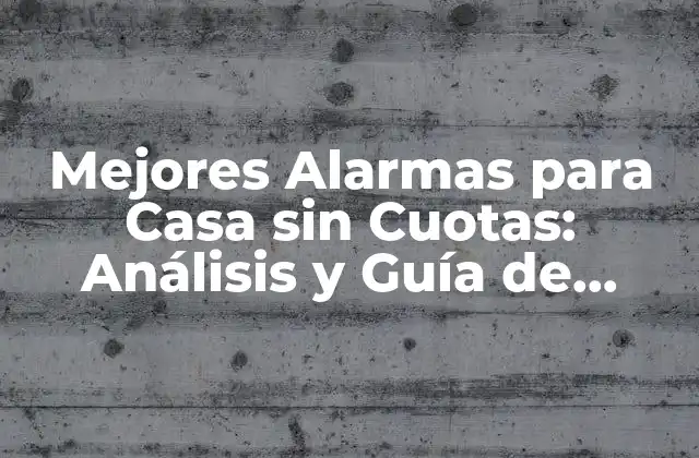 Mejores Alarmas para Casa sin Cuotas: Análisis y Guía de Compra