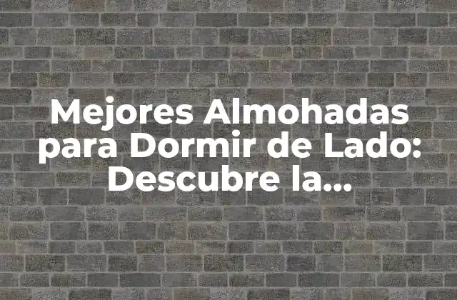 Mejores Almohadas para Dormir de Lado: Descubre la Comodidad Ideal