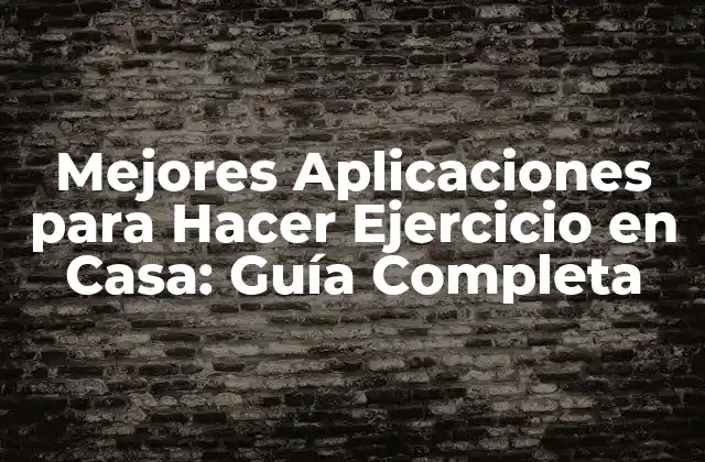Mejores Aplicaciones para Hacer Ejercicio en Casa: Guía Completa