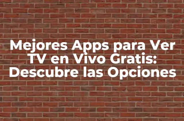 Mejores Apps para Ver Tv en Vivo Gratis: Descubre las Opciones