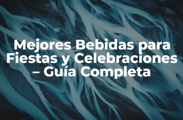 Mejores Bebidas para Fiestas y Celebraciones – Guía Completa