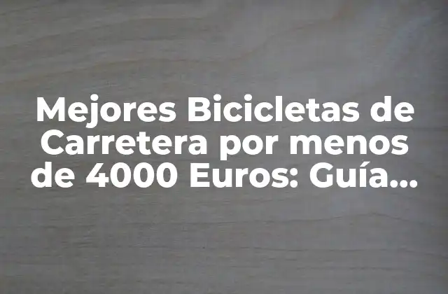 Mejores Bicicletas de Carretera por Menos de 4000 Euros: Guía Completa